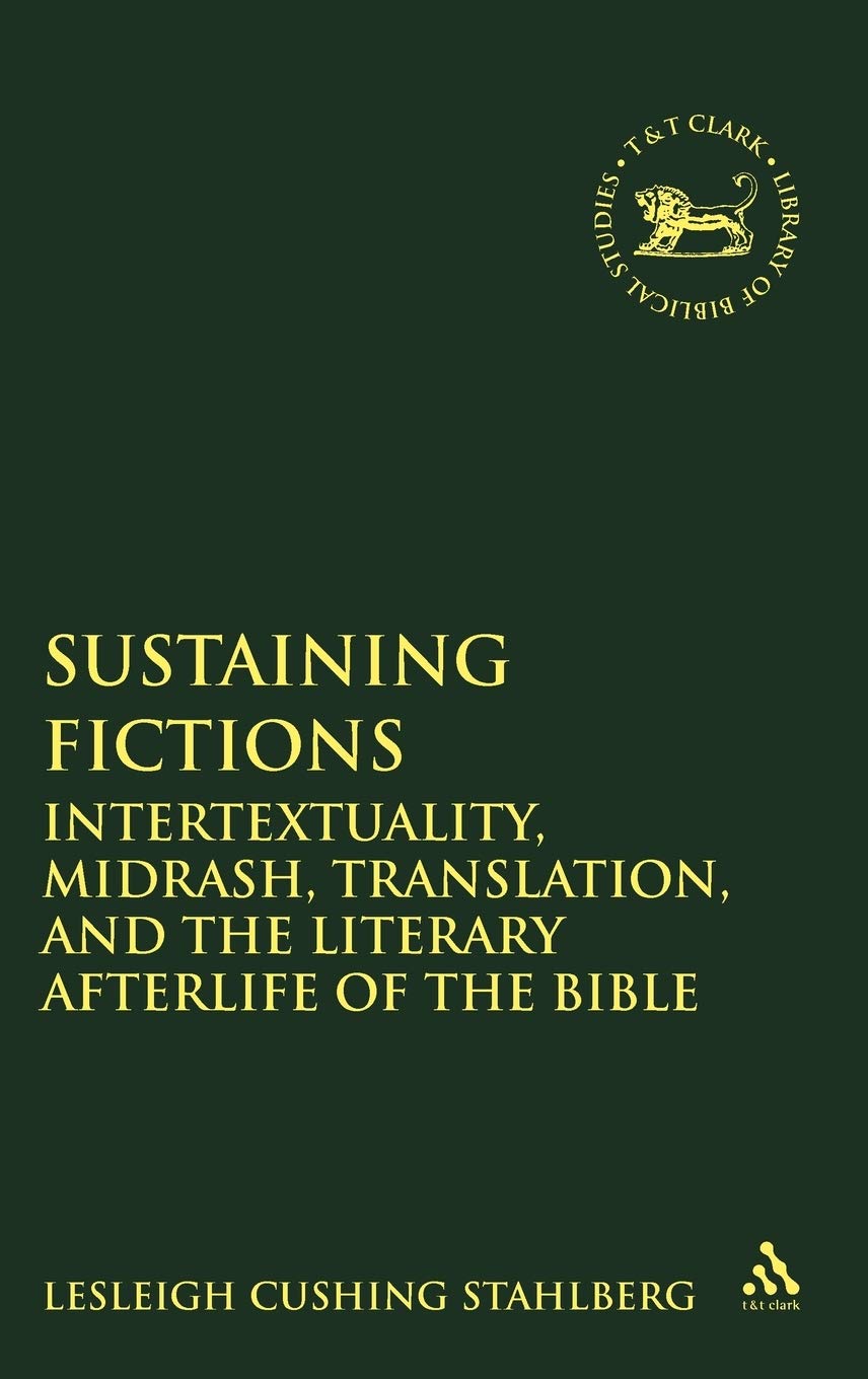 Sustaining Fictions: Intertextuality, Midrash, Translation, and the Literary Afterlife of the Bible (Library of Hebrew Bible/Old Testament Studies, the, 486)
