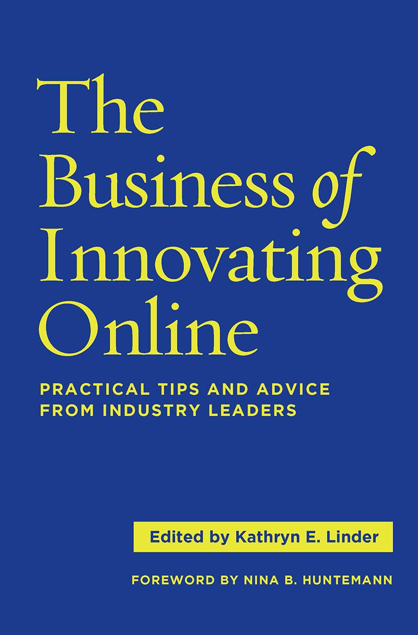 The Business of Innovating Online: Practical Tips and Advice From Industry Leaders