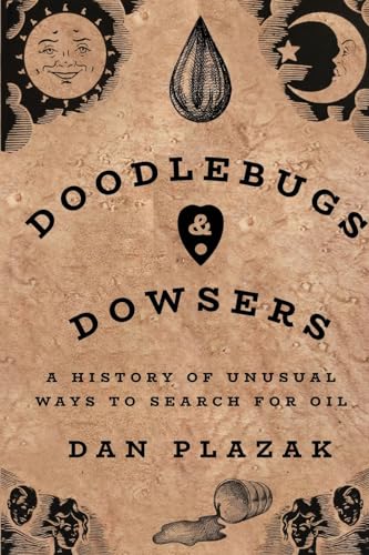 Doodlebugs and Dowsers: A History of Unusual Ways to Search for Oil