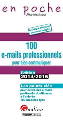 100 e-mails professionnels pour bien communiquer : les points clés pour écrire des e-mails pertinents et efficaces à l'aide de ces 100 modèles type