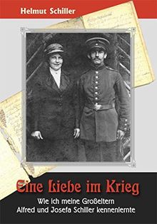 Eine Liebe im Krieg: Wie ich meine Großeltern Alfred und Josefa Schiller kennenlernte von Helmut Schiller | Buch | Zustand gut