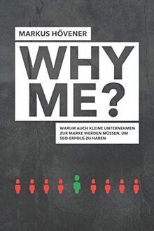 WHY ME?: Warum auch kleine Unternehmen zur Marke werden müssen, um SEO-Erfolg zu haben