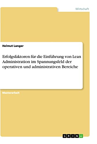 Erfolgsfaktoren für die Einführung von Lean Administration im Spannungsfeld der operativen und administrativen Bereiche: Magisterarbeit