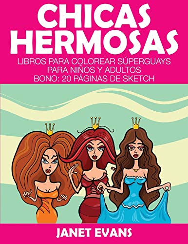 Chicas Hermosas: Libros Para Colorear Súperguays Para Niños y Adultos (Bono: 20 Páginas de Sketch): Libros Para Colorear Superguays Para Ninos y Adultos (Bono: 20 Paginas de Sketch)