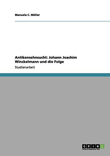 Antikensehnsucht: Johann Joachim Winckelmann und die Folge