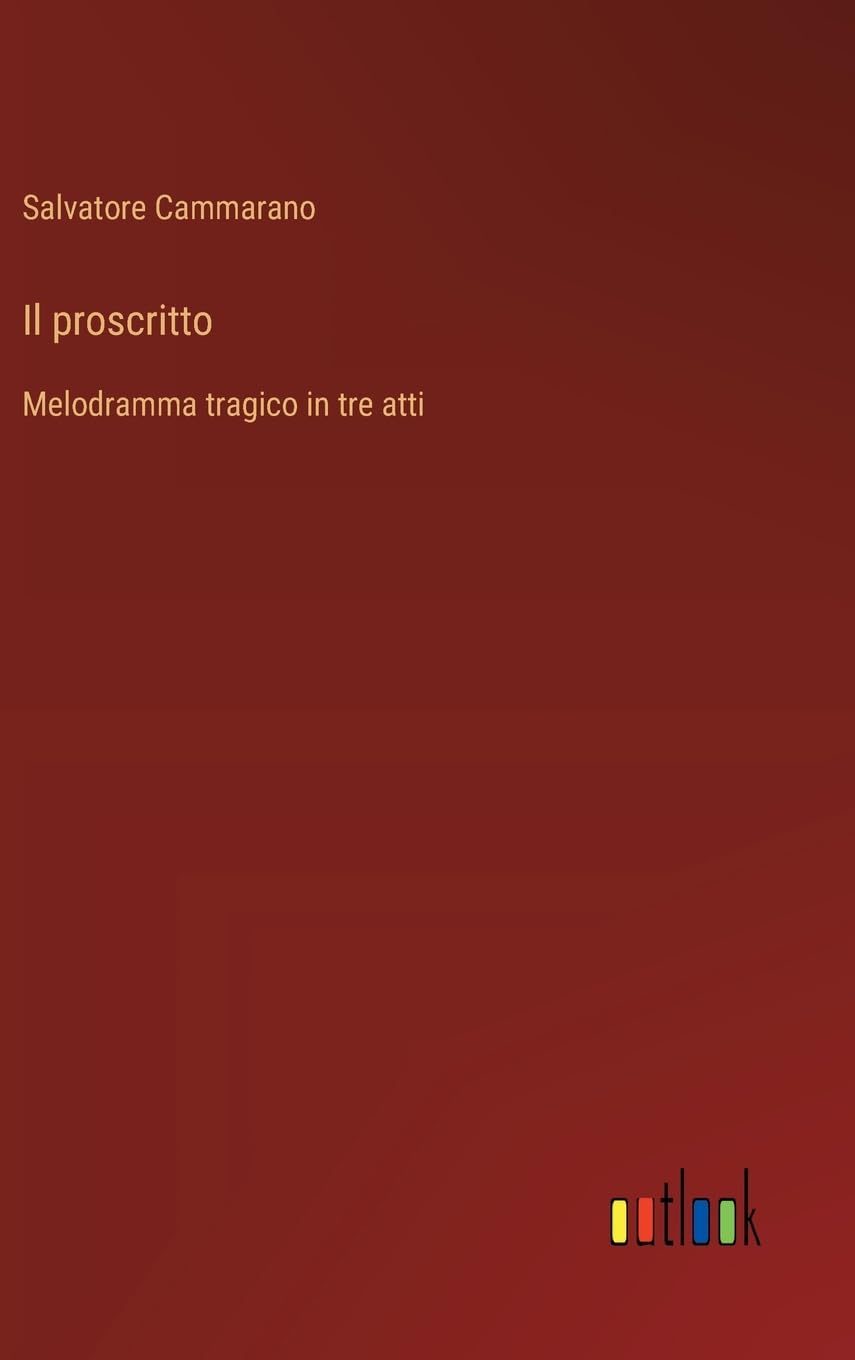 Il proscritto: Melodramma tragico in tre atti