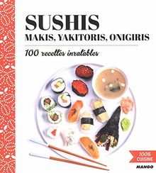 Sushis, makis, yakitoris, onigiris : 100 recettes inratables