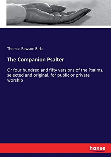 The Companion Psalter: Or four hundred and fifty versions of the Psalms, selected and original, for public or private worship