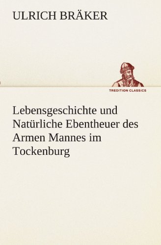Lebensgeschichte und Natürliche Ebentheuer des Armen Mannes im Tockenburg (TREDITION CLASSICS)