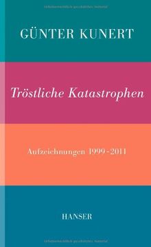 Tröstliche Katastrophen: Aufzeichnungen 1999-2011