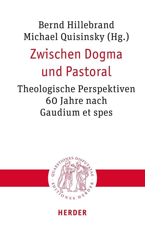 Zwischen Dogma und Pastoral: Theologische Perspektiven 60 Jahre nach Gaudium et spes (Quaestiones disputatae)
