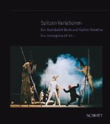 Spitzen-Variationen: Das Staatsballett Berlin und Vladimir Malakhov. Vol.1.: Das Staatsballett Berlin und Vladimir Malakhov. Das Compagniebuch