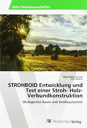 STROHBOID Entwicklung und Test einer Stroh- Holz- Verbundkonstruktion: Ökologisches Bauen und Strohbautechnik