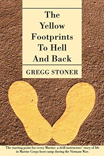THE YELLOW FOOTPRINTS TO HELL AND BACK: The starting point for every Marine: a drill instructors' story of life in Marine Corps boot camp during the Vietnam War.