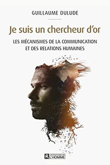 Je suis un chercheur d'or - Les mécanismes de la communication et des relations humaines
