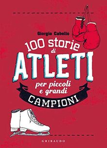 100 storie di atleti per piccoli e grandi campioni (Le grandi raccolte)