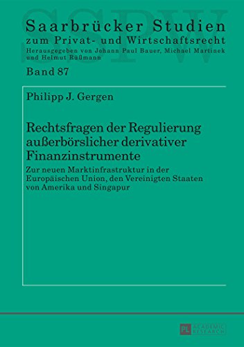 Rechtsfragen der Regulierung außerbörslicher derivativer Finanzinstrumente: Zur neuen Marktinfrastruktur in der Europäischen Union, den Vereinigten ... Studien zum Privat- und Wirtschaftsrecht)