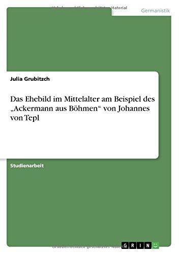 Das Ehebild im Mittelalter am Beispiel des Ackermann aus Böhmen von Johannes von Tepl