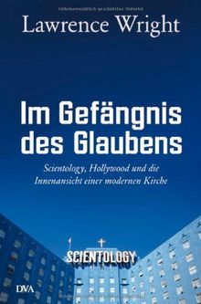 Im Gefängnis des Glaubens: Scientology, Hollywood und die Innenansicht einer modernen Kirche