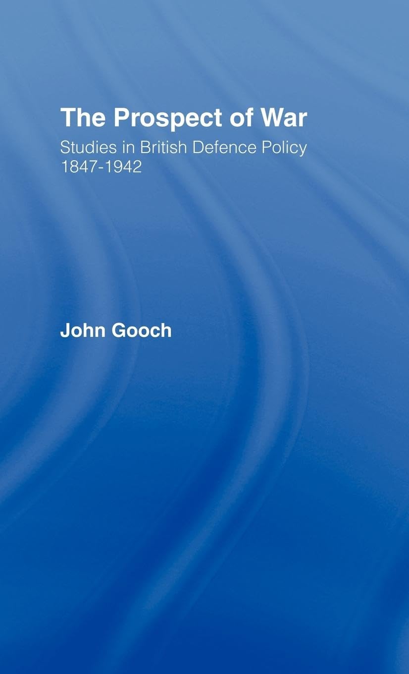 The Prospect of War: The British Defence Policy 1847-1942