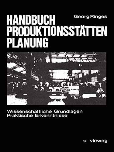 Handbuch Produktionsstättenplanung: Wissenschaftliche Grundlagen Praktische Erkenntnisse