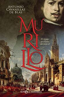 Murillo : el mago sevillano del pincel (Novela histórica)