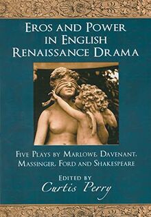 Eros and Power in English Renaissance Drama: Five Plays by Marlowe, Davenant, Massinger, Ford and Shakespeare