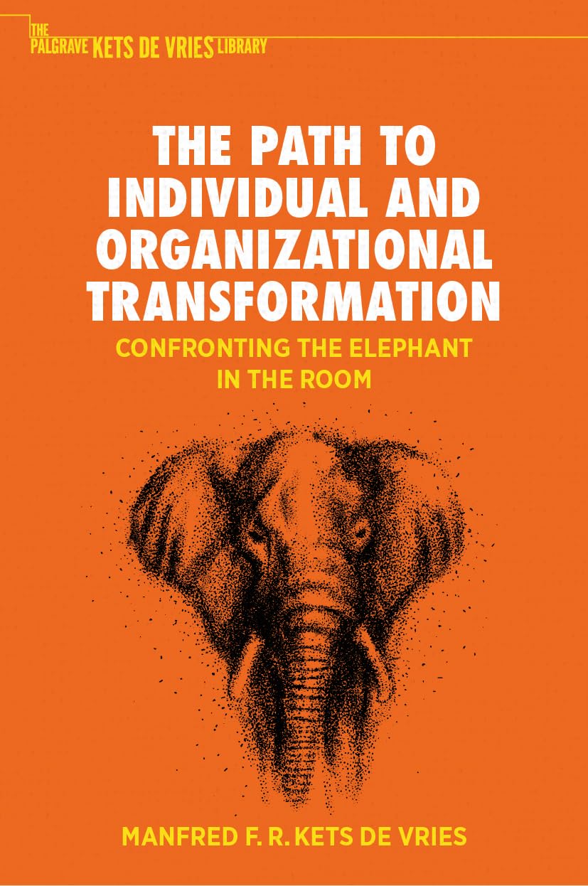 Kets de Vries, Manfred F. R. The Path To Individual And Organizational Transformation, Confronting The Elephant In The Room (The Palgrave Kets De Vries Library)