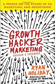 Growth Hacker Marketing: A Primer on the Future of PR, Marketing, and Advertising