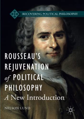 Rousseau’s Rejuvenation of Political Philosophy: A New Introduction (Recovering Political Philosophy)