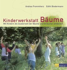 Kinderwerkstatt Bäume: Mit Kindern die Zauberwelt der Bäume und Sträucher entdecken