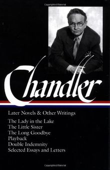 Chandler: Later Novels and Other Writings: The Lady in the Lake / TheLittle Sister / The Long Goodbye / Playback / Double Indemnity /Selected Essays (Library of America)