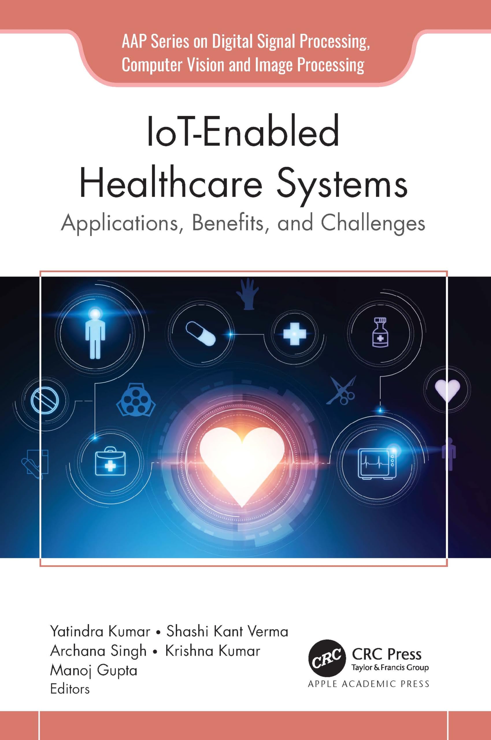 IoT-Enabled Healthcare Systems: Applications, Benefits, and Challenges (Aap Digital Signal Processing, Computer Vision and Image Processing)