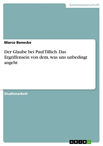 Der Glaube bei Paul Tillich. Das Ergriffensein von dem, was uns unbedingt angeht