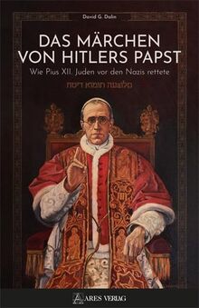 Das Märchen von Hitlers Papst: Wie Pius XII. Juden vor den Nazis rettete