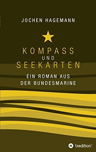 Kompass und Seekarten: Ein Roman aus der Bundesmarine