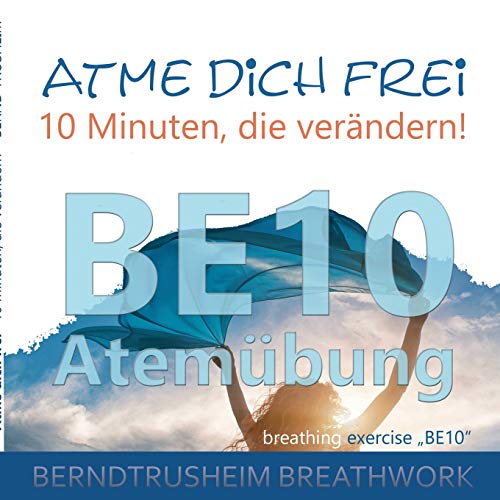 Atme dich frei - 10 Minuten, die verändern!: BE10 Atemübung