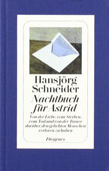 Nachtbuch für Astrid: Von der Liebe, vom Sterben, vom Tod und von der Trauer darüber, den geliebten Menschen verloren zu haben