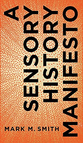A Sensory History Manifesto (Perspectives on Sensory History, Band 4)