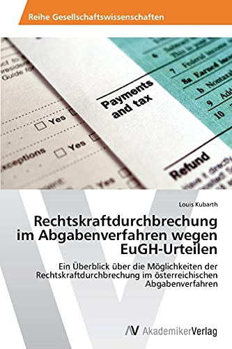 Rechtskraftdurchbrechung im Abgabenverfahren wegen EuGH-Urteilen: Ein Überblick über die Möglichkeiten der Rechtskraftdurchbrechung im österreichischen Abgabenverfahren