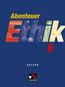 Abenteuer Ethik - Bayern: Abenteuer Ethik 6 Schülerband Bayern: Unterrichtswerk für Ethik an Gymnasien / für die Jahrgangsstufe 6