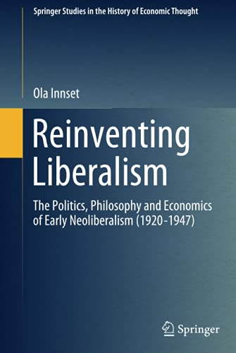 Reinventing Liberalism: The Politics, Philosophy and Economics of Early Neoliberalism (1920-1947) (Springer Studies in the History of Economic Thought)