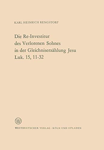 Die Re-Investitur des Verlorenen Sohnes in der Gleichniserzählung Jesu Luk. 15, 1132 (Arbeitsgemeinschaft für Forschung des Landes Nordrhein-Westfalen, 96, Band 96)