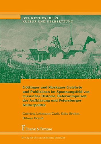 Göttinger und Moskauer Gelehrte und Publizisten im Spannungsfeld von russischer Historie, Reformimpulsen der Aufklärung und Petersburger ... (Ost-West-Express. Kultur und Übersetzung)