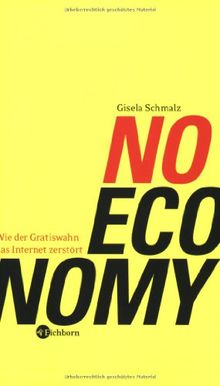 NO ECONOMY: Wie der Gratiswahn das Internet zerstört