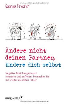 Ändere nicht deinen Partner, ändere dich selbst: Negative Beziehungsmuster erkennen und auflösen: So machen Sie nie wieder dieselben Fehler