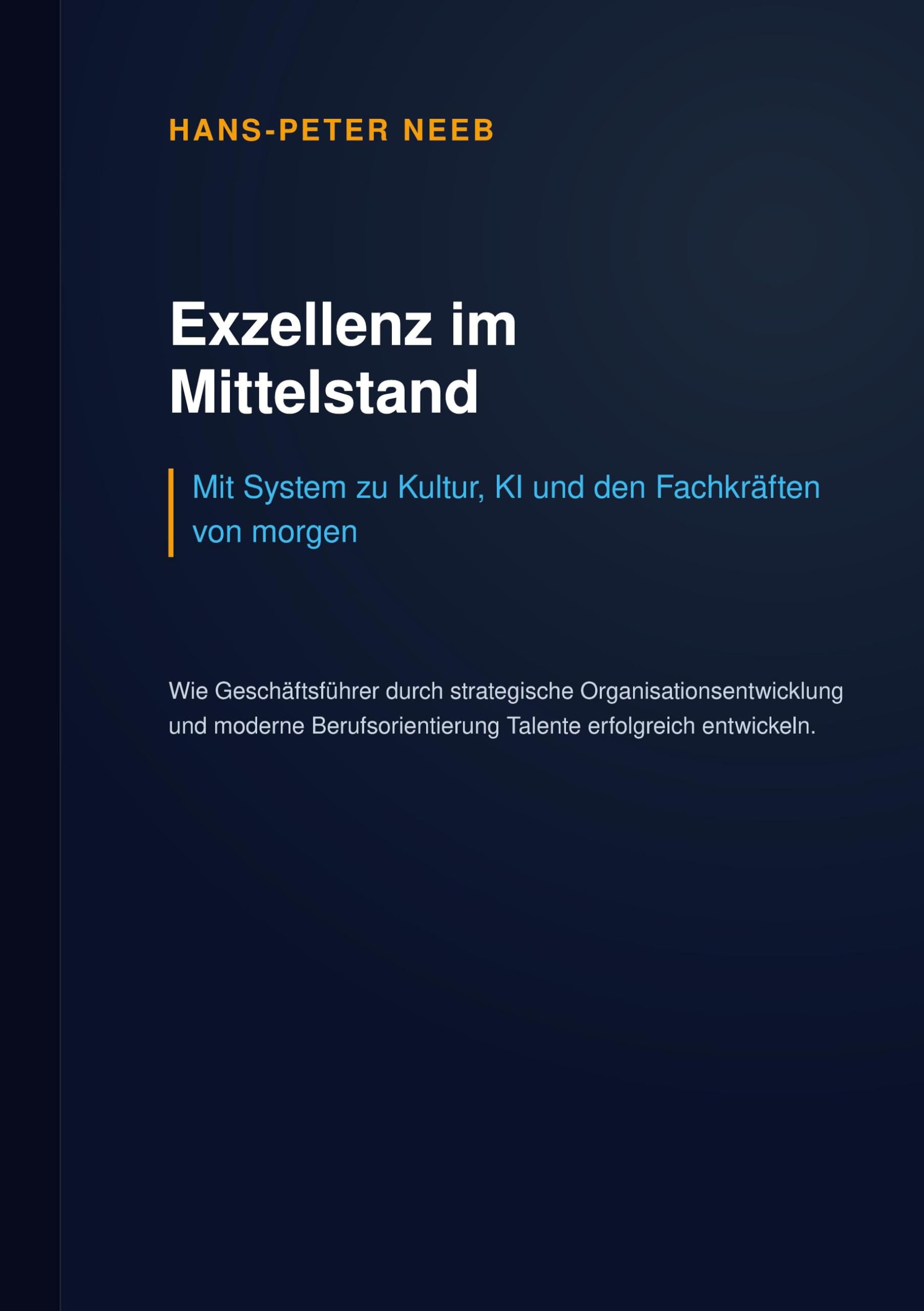 Exzellenz im Mittelstand: Mit System zu Kultur, KI und den Fachkräften von morgen: Wie Geschäftsführer durch strategische Organisationsentwicklung und ... Talente erfolgreich entwickeln.