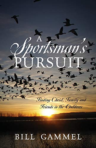 A Sportsman's Pursuit: Finding Christ, Family and Friends in the Outdoors