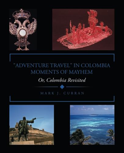 ADVENTURE TRAVEL IN COLOMBIA - MOMENTS OF MAYHEM: Or, Colombia Revisited