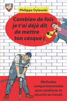 Combien de fois je t’ai déjà dit de mettre ton casque !: Méthodes comportementales pour améliorer la sécurité au travail.